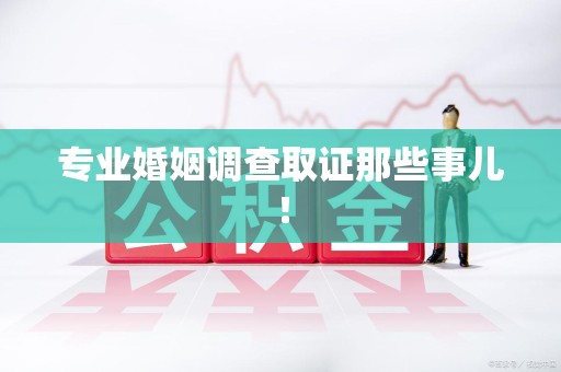 大连专业婚姻调查取证那些事儿！