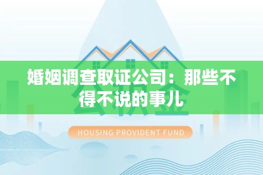 大连婚姻调查取证公司：那些不得不说的事儿