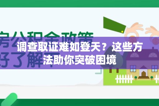大连调查取证难如登天？这些方法助你突破困境