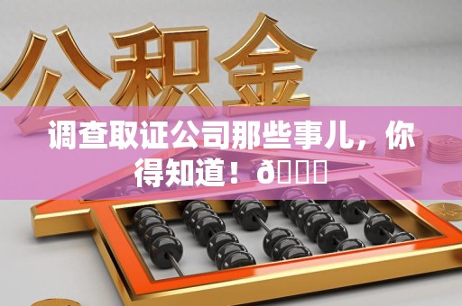 大连调查取证公司那些事儿，你得知道！😎