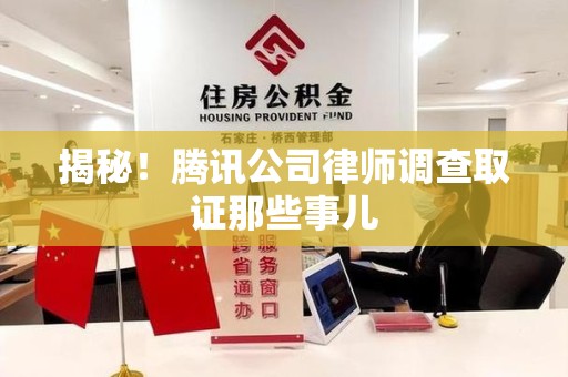 大连揭秘!腾讯公司律师调查取证那些事儿 大连揭秘!腾讯公司律师调查取证那些事儿