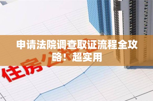 大连申请法院调查取证流程全攻略！超实用