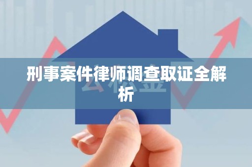 大连刑事案件律师调查取证全解析