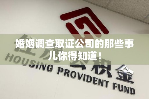 大连婚姻调查取证公司的那些事儿你得知道！