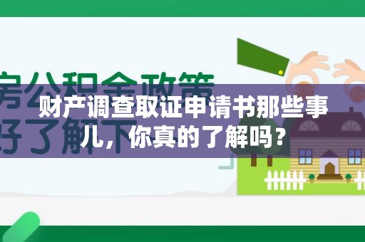 大连财产调查取证申请书那些事儿，你真的了解吗？