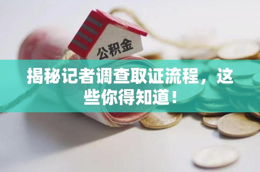 大连揭秘记者调查取证流程，这些你得知道！