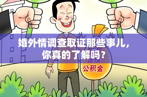 大连婚外情调查取证那些事儿，你真的了解吗？