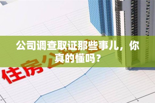 大连公司调查取证那些事儿，你真的懂吗？