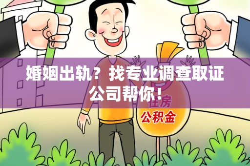 大连婚姻出轨？找专业调查取证公司帮你！