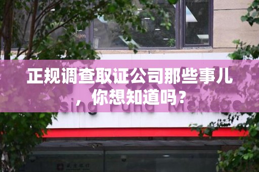 大连正规调查取证公司那些事儿，你想知道吗？