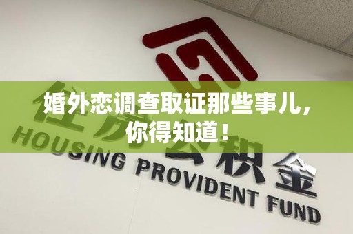 大连婚外恋调查取证那些事儿，你得知道！