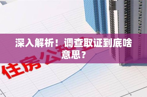 大连深入解析！调查取证到底啥意思？