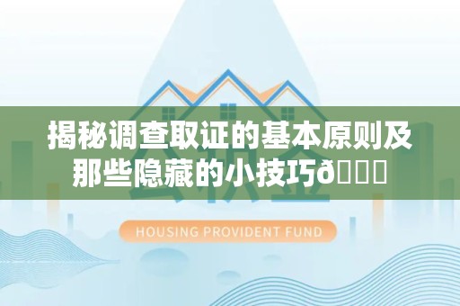 大连揭秘调查取证的基本原则及那些隐藏的小技巧😎