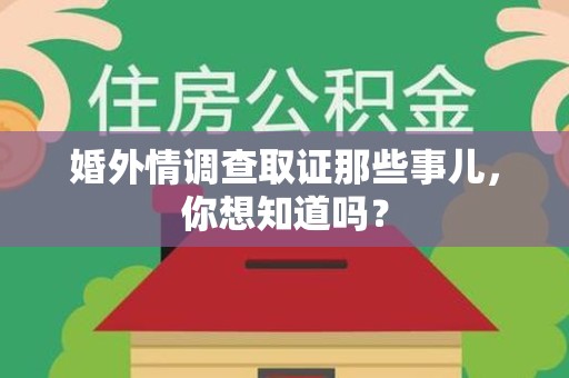 大连婚外情调查取证那些事儿，你想知道吗？