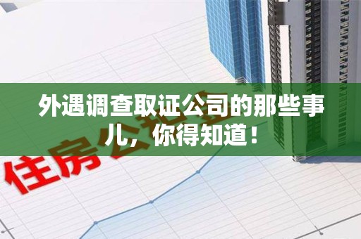 大连外遇调查取证公司的那些事儿，你得知道！