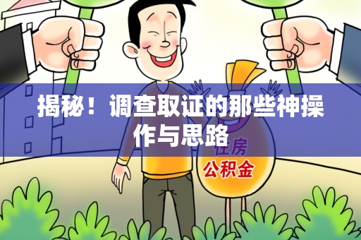 大连揭秘！调查取证的那些神操作与思路