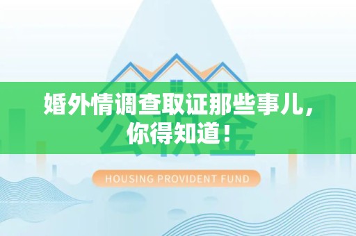 大连婚外情调查取证那些事儿，你得知道！