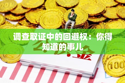大连调查取证中的回避权：你得知道的事儿