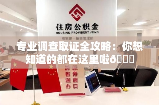 大连专业调查取证全攻略：你想知道的都在这里啦😉