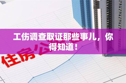 大连工伤调查取证那些事儿，你得知道！