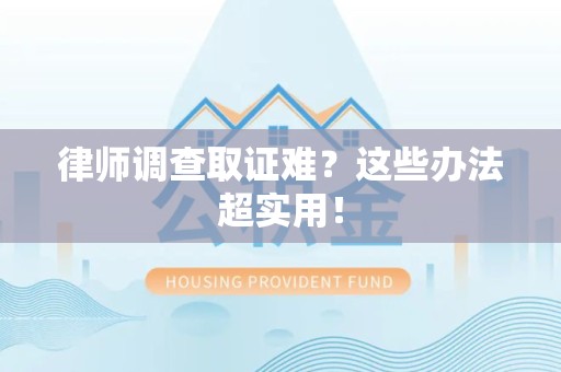 大连律师调查取证难？这些办法超实用！