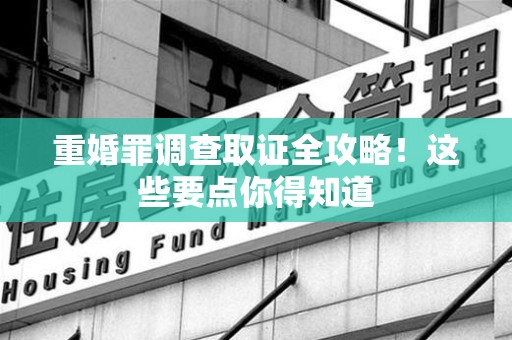 大连重婚罪调查取证全攻略！这些要点你得知道