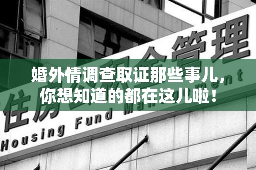 大连婚外情调查取证那些事儿，你想知道的都在这儿啦！
