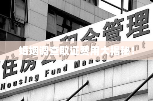 大连婚姻调查取证费用大揭秘！