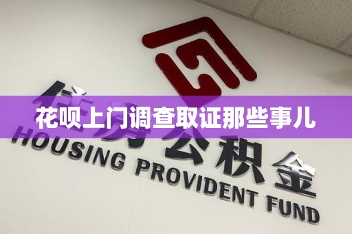 大连花呗上门调查取证那些事儿