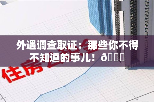 大连外遇调查取证：那些你不得不知道的事儿！😎
