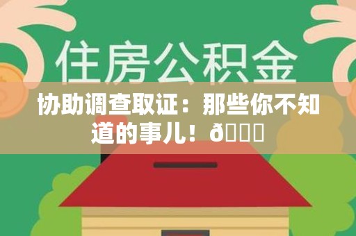 大连协助调查取证：那些你不知道的事儿！😎