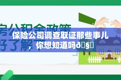 大连保险公司调查取证那些事儿，你想知道吗🧐