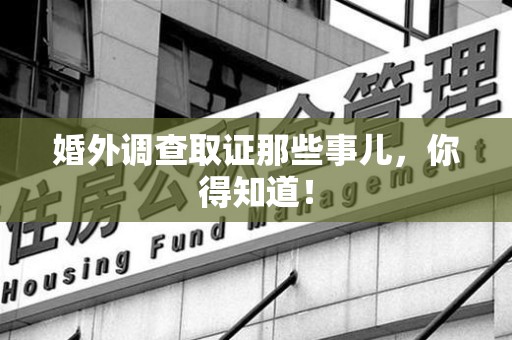大连婚外调查取证那些事儿，你得知道！