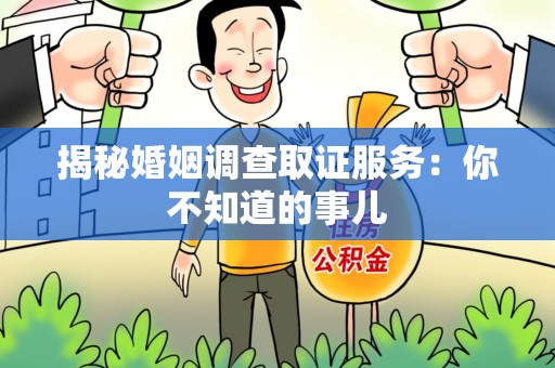 大连揭秘婚姻调查取证服务：你不知道的事儿