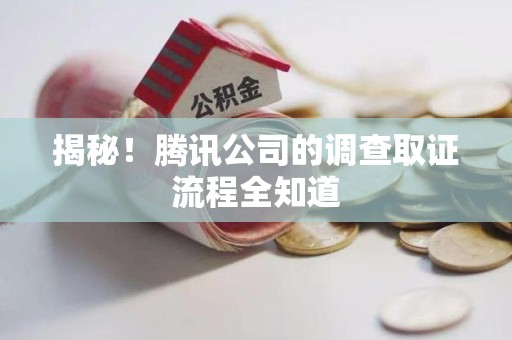 大连揭秘！腾讯公司的调查取证流程全知道