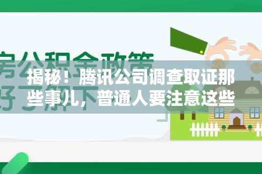 大连揭秘！腾讯公司调查取证那些事儿，普通人要注意这些细节