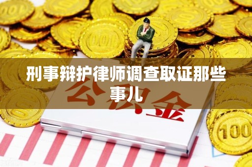 大连刑事辩护律师调查取证那些事儿 大连刑事辩护律师调查取证那些事儿