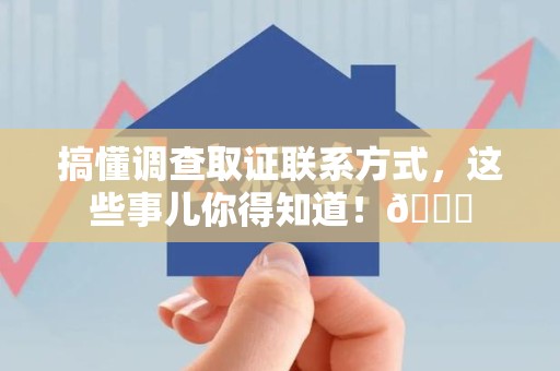大连搞懂调查取证联系方式，这些事儿你得知道！😎
